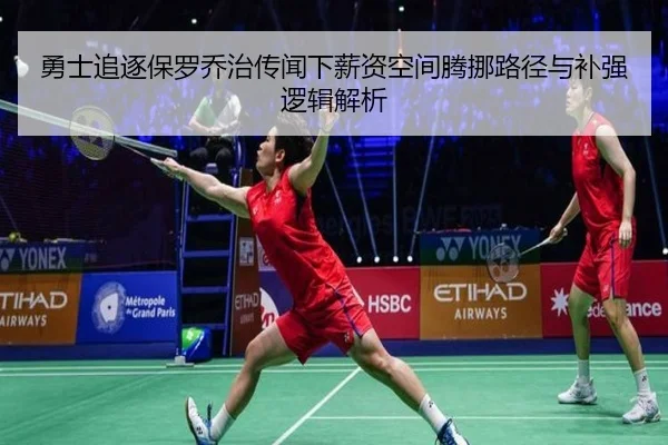勇士追逐保罗乔治传闻下薪资空间腾挪路径与补强逻辑解析