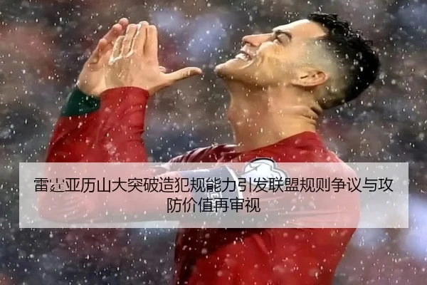 雷霆亚历山大突破造犯规能力引发联盟规则争议与攻防价值再审视