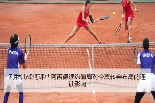 利物浦如何评估阿诺德续约僵局对今夏转会布局的连锁影响