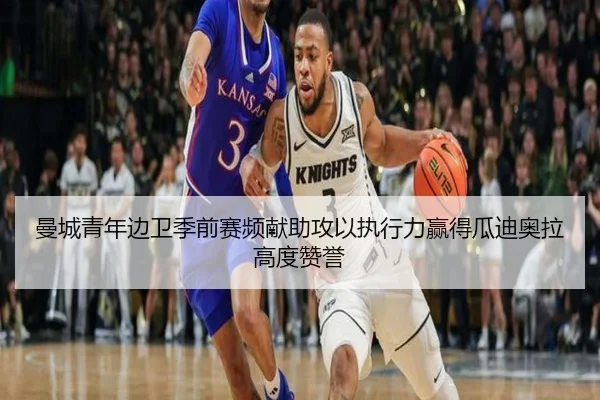 曼城青年边卫季前赛频献助攻以执行力赢得瓜迪奥拉高度赞誉